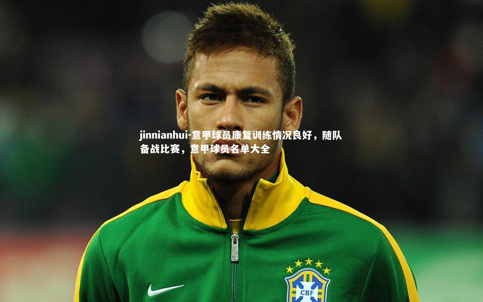 jinnianhui-意甲球员康复训练情况良好，随队备战比赛，意甲球员名单大全