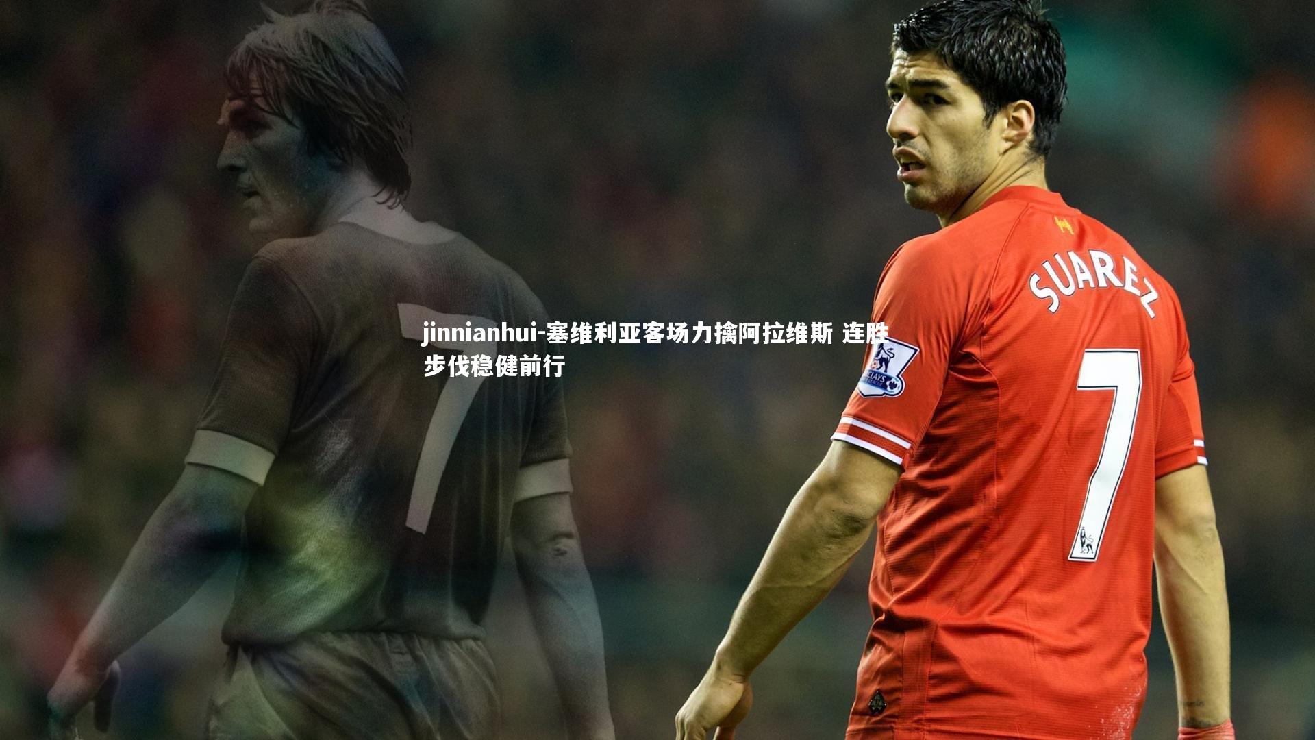 塞维利亚客场力擒阿拉维斯 连胜步伐稳健前行