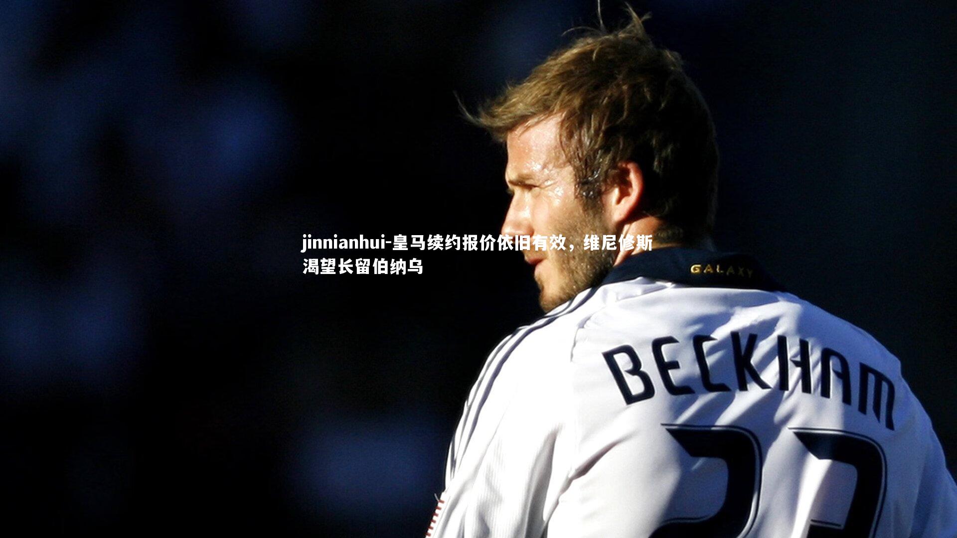 皇马续约报价依旧有效，维尼修斯渴望长留伯纳乌
